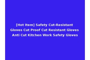 [Hot Item] Safety Cut-Resistant Gloves Cut Proof Cut Resistant Gloves Anti Cut Kitchen Work Safety Gloves
