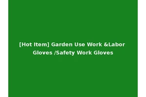 [Hot Item] Garden Use Work &Labor Gloves /Safety Work Gloves