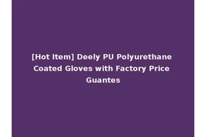 [Hot Item] Deely PU Polyurethane Coated Gloves with Factory Price Guantes