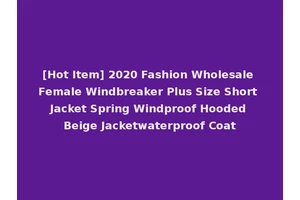 [Hot Item] 2020 Fashion Wholesale Female Windbreaker Plus Size Short Jacket Spring Windproof Hooded Beige Jacketwaterproof Coat