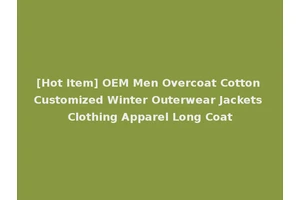 [Hot Item] OEM Men Overcoat Cotton Customized Winter Outerwear Jackets Clothing Apparel Long Coat