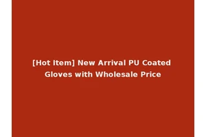 [Hot Item] New Arrival PU Coated Gloves with Wholesale Price
