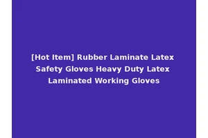 [Hot Item] Rubber Laminate Latex Safety Gloves Heavy Duty Latex Laminated Working Gloves