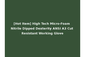 [Hot Item] High Tech Micro-Foam Nitrile Dipped Dexterity ANSI A3 Cut Resistant Working Glove