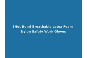 [Hot Item] Breathable Latex Foam Nylon Safety Work Gloves