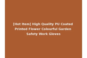[Hot Item] High Quality PU Coated Printed Flower Colourful Garden Safety Work Gloves
