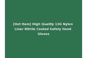 [Hot Item] High Quality 13G Nylon Liner Nitrile Coated Safety Hand Gloves