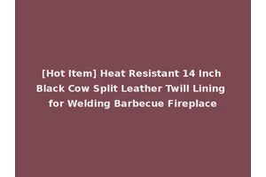 [Hot Item] Heat Resistant 14 Inch Black Cow Split Leather Twill Lining for Welding Barbecue Fireplace