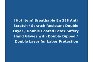 [Hot Item] Breathable En 388 Anti Scratch / Scratch Resistant Double Layer / Double Coated Latex Safety Hand Gloves with Double Dipped / Double Layer for Labor Protection