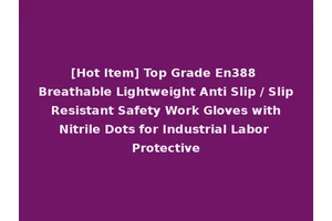 [Hot Item] Top Grade En388 Breathable Lightweight Anti Slip / Slip Resistant Safety Work Gloves with Nitrile Dots for Industrial Labor Protective