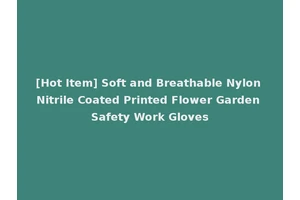 [Hot Item] Soft and Breathable Nylon Nitrile Coated Printed Flower Garden Safety Work Gloves