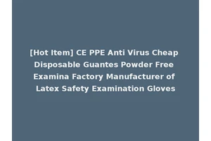 [Hot Item] CE PPE Anti Virus Cheap Disposable Guantes Powder Free Examina Factory Manufacturer of Latex Safety Examination Gloves