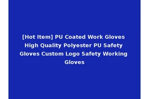 [Hot Item] PU Coated Work Gloves High Quality Polyester PU Safety Gloves Custom Logo Safety Working Gloves