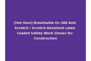 [Hot Item] Breathable En 388 Anti Scratch / Scratch Resistant Latex Coated Safety Work Gloves for Construction