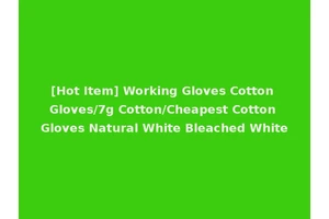 [Hot Item] Working Gloves Cotton Gloves/7g Cotton/Cheapest Cotton Gloves Natural White Bleached White