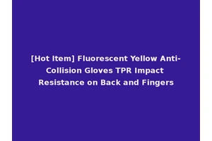 [Hot Item] Fluorescent Yellow Anti-Collision Gloves TPR Impact Resistance on Back and Fingers