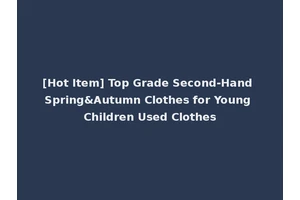 [Hot Item] Top Grade Second-Hand Spring&Autumn Clothes for Young Children Used Clothes