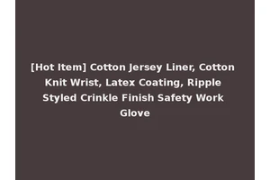 [Hot Item] Cotton Jersey Liner, Cotton Knit Wrist, Latex Coating, Ripple Styled Crinkle Finish Safety Work Glove