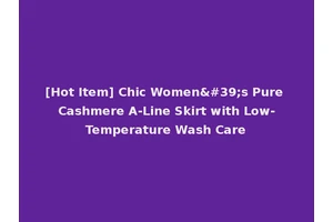 [Hot Item] Chic Women's Pure Cashmere A-Line Skirt with Low-Temperature Wash Care