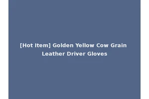 [Hot Item] Golden Yellow Cow Grain Leather Driver Gloves