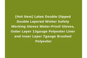 [Hot Item] Latex Double Dipped Double Layered Winter Safety Working Gloves Water-Proof Gloves, Outer Layer 13gauge Polyester Liner and Inner Layer 7gauge Brushed Polyester