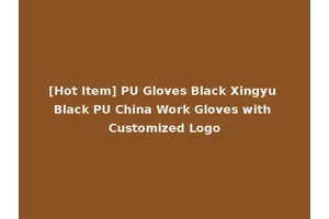 [Hot Item] PU Gloves Black Xingyu Black PU China Work Gloves with Customized Logo