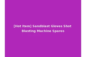 [Hot Item] Sandblast Gloves Shot Blasting Machine Spares