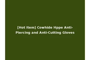 [Hot Item] Cowhide Hppe Anti-Piercing and Anti-Cutting Gloves