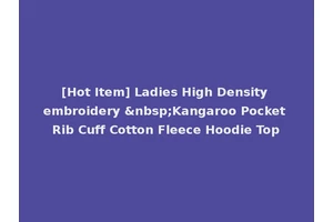 [Hot Item] Ladies High Density embroidery &nbsp;Kangaroo Pocket Rib Cuff Cotton Fleece Hoodie Top