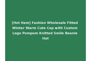 [Hot Item] Fashion Wholesale Fitted Winter Warm Cute Cap with Custom Logo Pompom Knitted Smile Beanie Hat