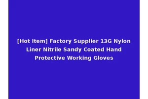 [Hot Item] Factory Supplier 13G Nylon Liner Nitrile Sandy Coated Hand Protective Working Gloves