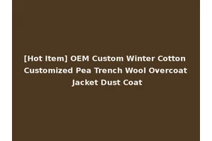[Hot Item] OEM Custom Winter Cotton Customized Pea Trench Wool Overcoat Jacket Dust Coat