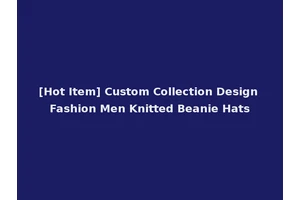 [Hot Item] Custom Collection Design Fashion Men Knitted Beanie Hats