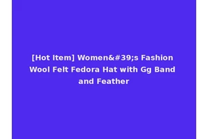 [Hot Item] Women's Fashion Wool Felt Fedora Hat with Gg Band and Feather