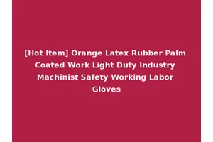 [Hot Item] Orange Latex Rubber Palm Coated Work Light Duty Industry Machinist Safety Working Labor Gloves