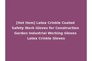 [Hot Item] Latex Crinkle Coated Safety Work Gloves for Construction Garden Industrial Working Gloves Latex Crinkle Gloves