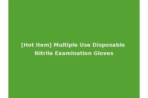 [Hot Item] Multiple Use Disposable Nitrile Examination Gloves