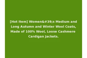 [Hot Item] Women's Medium and Long Autumn and Winter Wool Coats, Made of 100% Wool, Loose Cashmere Cardigan Jackets.