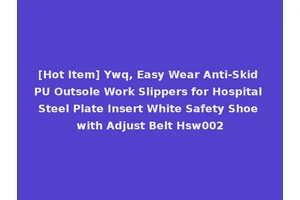 [Hot Item] Ywq, Easy Wear Anti-Skid PU Outsole Work Slippers for Hospital Steel Plate Insert White Safety Shoe with Adjust Belt Hsw002