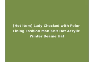 [Hot Item] Lady Checked with Polor Lining Fashion Man Knit Hat Acrylic Winter Beanie Hat