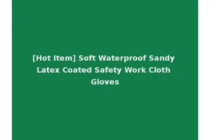 [Hot Item] Soft Waterproof Sandy Latex Coated Safety Work Cloth Gloves