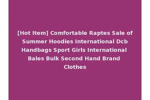 [Hot Item] Comfortable Raptes Sale of Summer Hoodies International Dcb Handbags Sport Girls International Bales Bulk Second Hand Brand Clothes