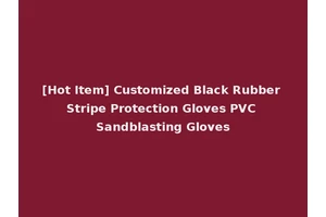 [Hot Item] Customized Black Rubber Stripe Protection Gloves PVC Sandblasting Gloves