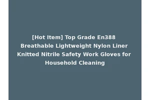 [Hot Item] Top Grade En388 Breathable Lightweight Nylon Liner Knitted Nitrile Safety Work Gloves for Household Cleaning
