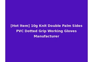 [Hot Item] 10g Knit Double Palm Sides PVC Dotted Grip Working Gloves Manufacturer