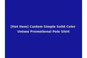 [Hot Item] Custom Simple Solid Color Unisex Promotional Polo Shirt