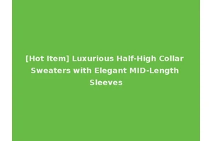 [Hot Item] Luxurious Half-High Collar Sweaters with Elegant MID-Length Sleeves