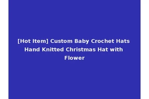 [Hot Item] Custom Baby Crochet Hats Hand Knitted Christmas Hat with Flower