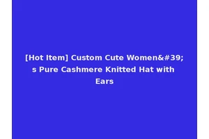 [Hot Item] Custom Cute Women's Pure Cashmere Knitted Hat with Ears
