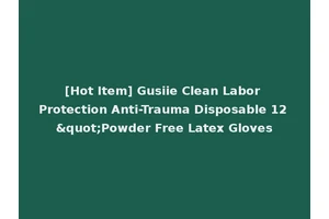 [Hot Item] Gusiie Clean Labor Protection Anti-Trauma Disposable 12"Powder Free Latex Gloves